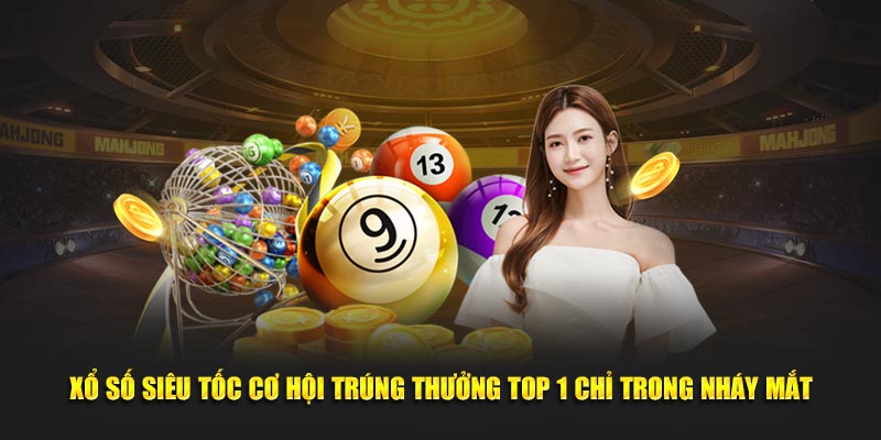 XỔ SỐ SIÊU TỐC CƠ HỘI TRÚNG THƯỞNG TOP 1 CHỈ TRONG NHÁY MẮT